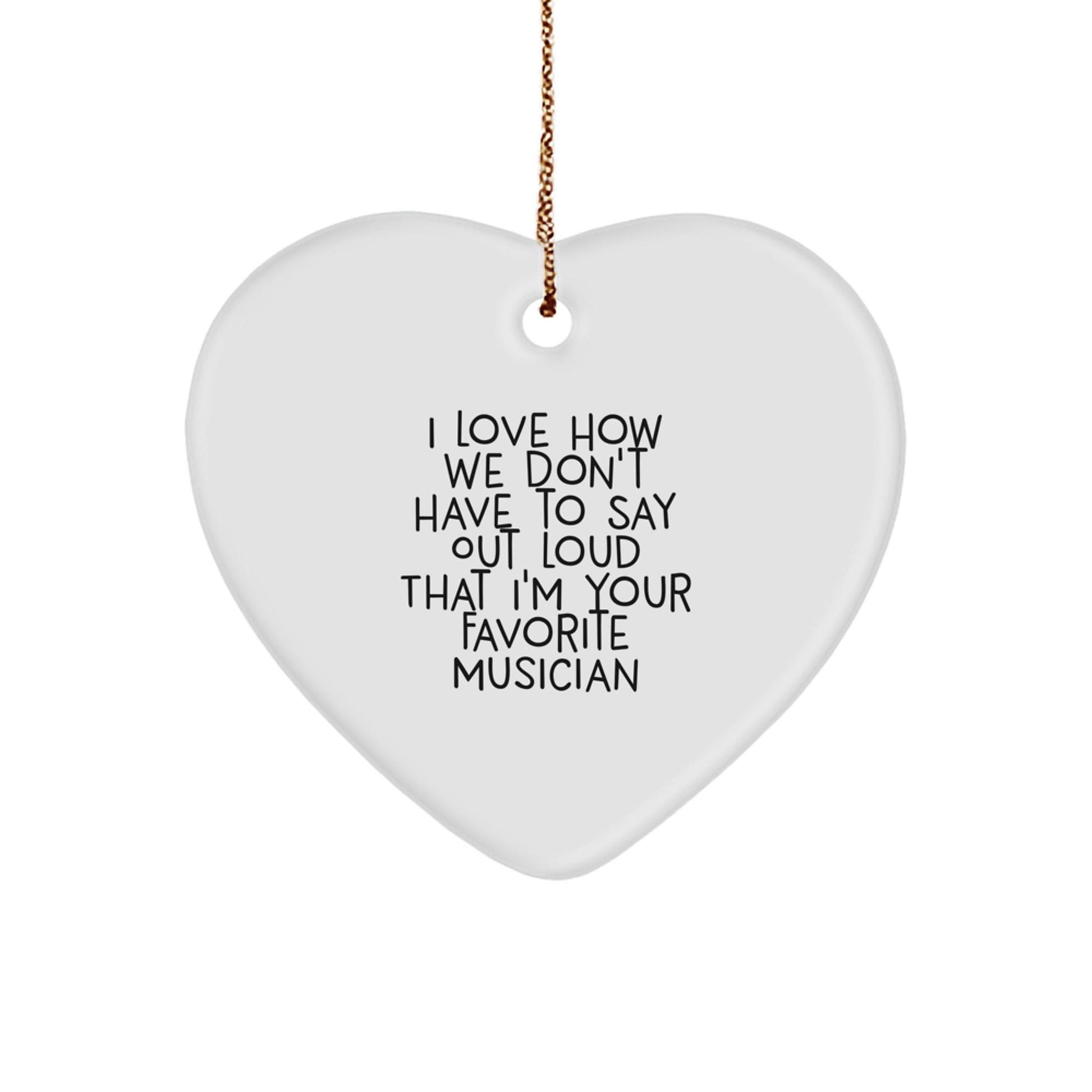 Musician Gifts from Friends for Christmas - Funny Heart Ornament with I Love How We Don't Have To Say Out Loud That I'm Your Favorite Musician Quote - The Buy Boom