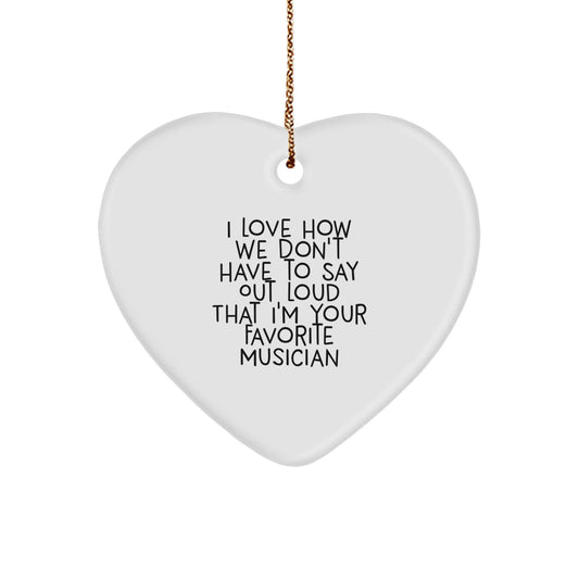 Musician Gifts from Friends for Christmas - Funny Heart Ornament with I Love How We Don't Have To Say Out Loud That I'm Your Favorite Musician Quote - The Buy Boom