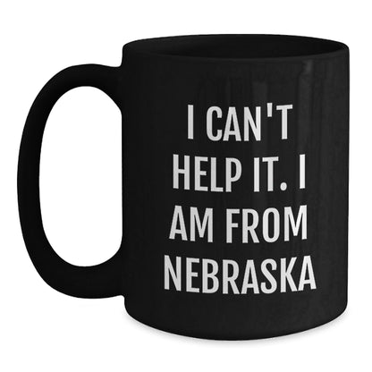 Nebraska Black Coffee Mug, Funny Quote I Can't Help It. I Am From Nebraska, Unique Christmas Unique Gifts from Friends to Family - The Buy Boom