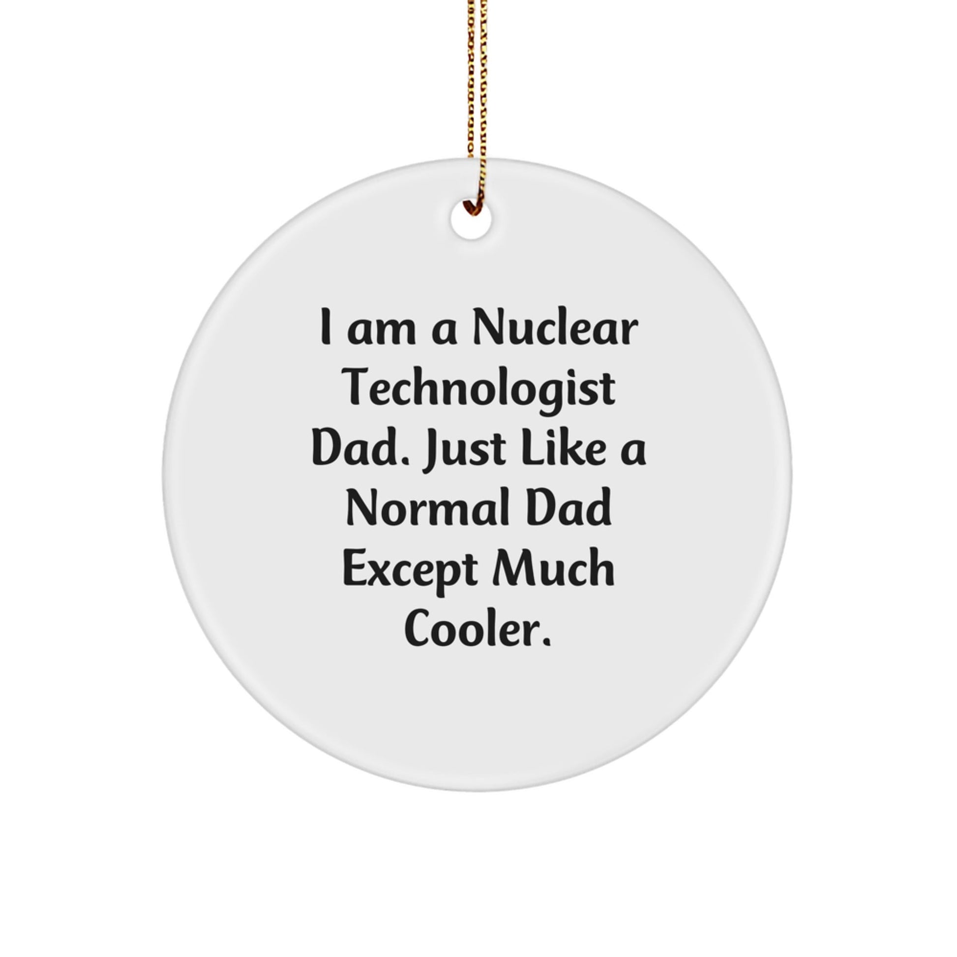 Nuclear Technologist Dad Gift, Funny Circle Ornament for Men, Unique Christmas Memorable Present from Family or Friends, I Am A Nuclear Technologist Dad - The Buy Boom