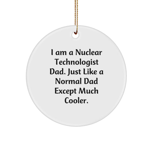 Nuclear Technologist Dad Gift, Funny Circle Ornament for Men, Unique Christmas Memorable Present from Family or Friends, I Am A Nuclear Technologist Dad - The Buy Boom