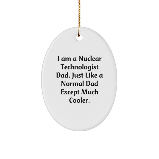Nuclear Technologist Dad Gifts from Family for Christmas Unique Oval Ornament, I Am A Nuclear Technologist Dad. Just Like A Normal Dad Except Much Cooler. Funny Quote - The Buy Boom