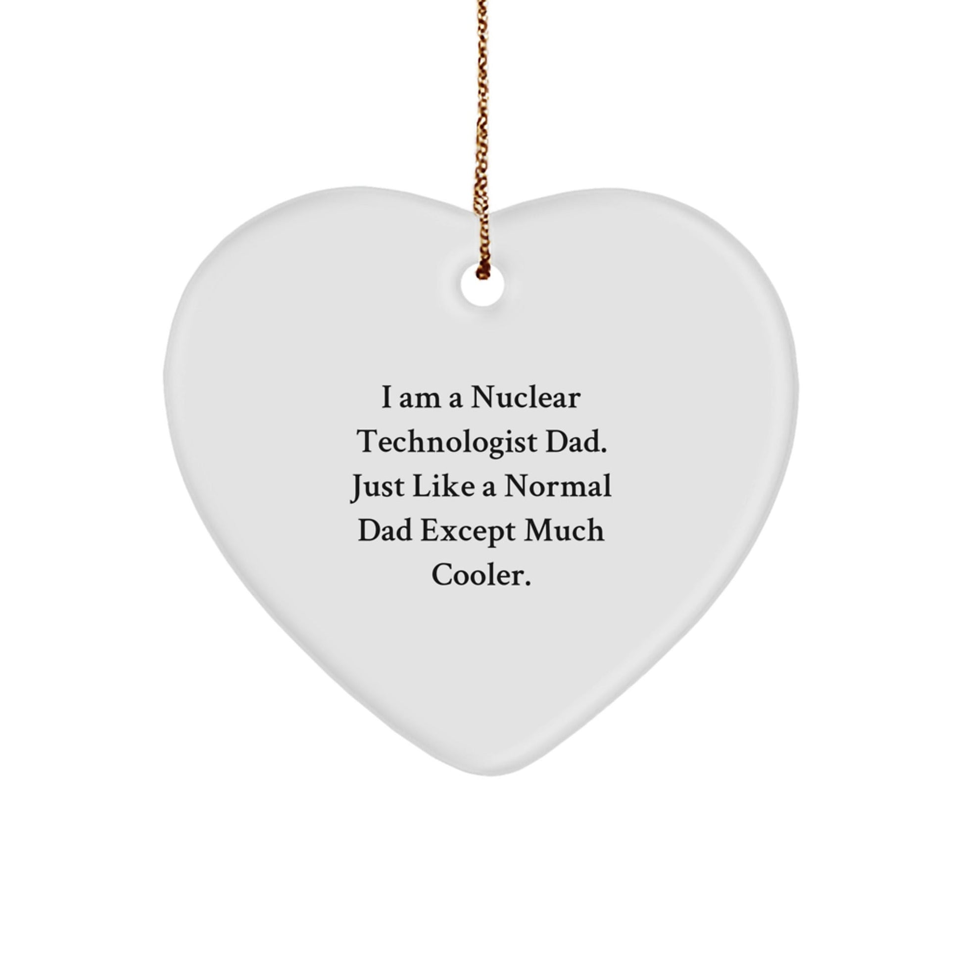 Nuclear Technologist Dad Gifts - Funny Heart Ornament, 'I Am A Nuclear Technologist Dad. Just Like A Normal Dad Except Much Cooler.' - Christmas Unique Gifts from Friends - The Buy Boom