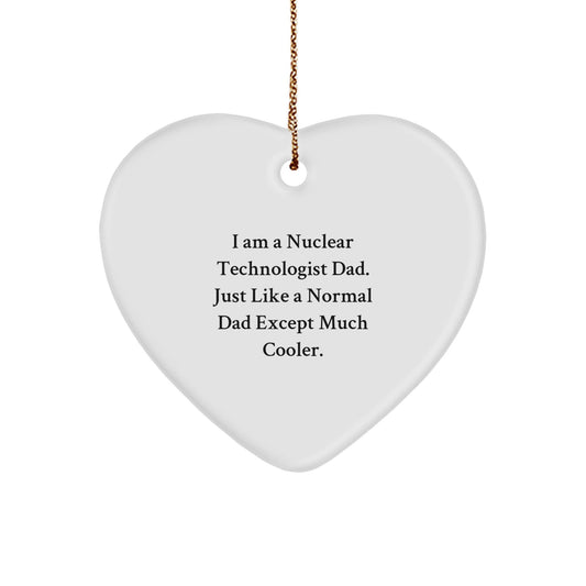 Nuclear Technologist Dad Gifts - Funny Heart Ornament, 'I Am A Nuclear Technologist Dad. Just Like A Normal Dad Except Much Cooler.' - Christmas Unique Gifts from Friends - The Buy Boom
