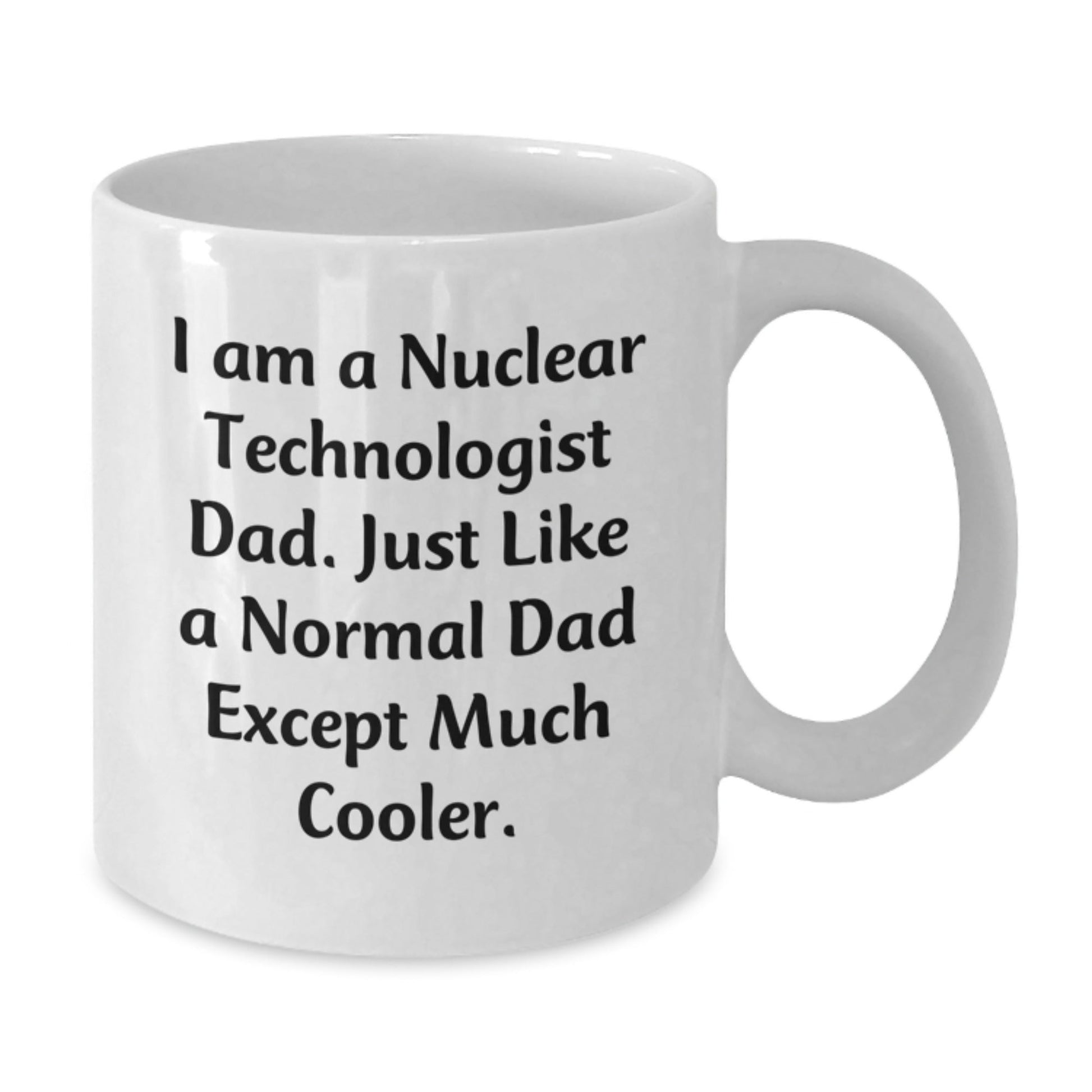 Nuclear Technologist Dad Gifts - Funny White Coffee Mug for Birthday, 'I Am A Nuclear Technologist Dad...' - The Buy Boom