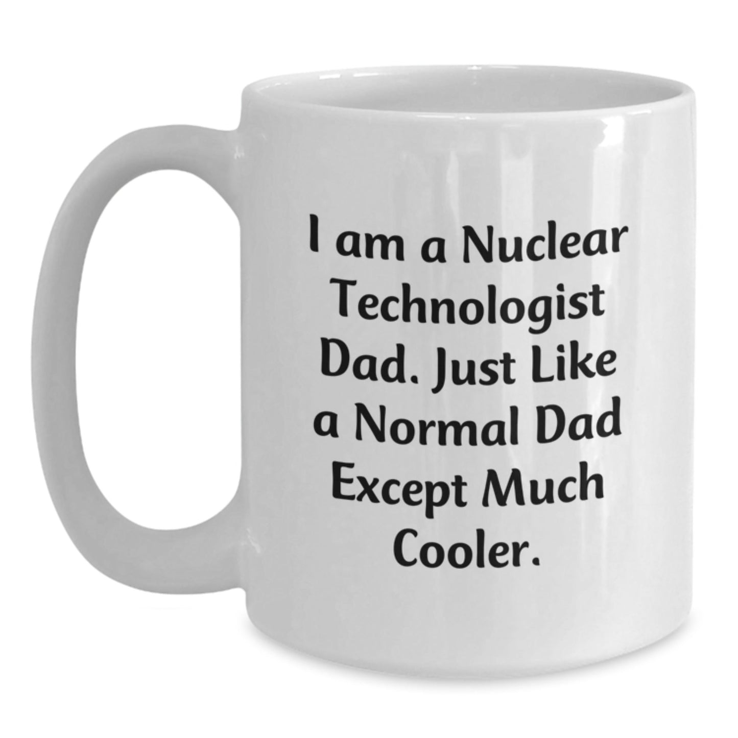 Nuclear Technologist Dad Gifts - Funny White Coffee Mug for Birthday, 'I Am A Nuclear Technologist Dad...' - The Buy Boom