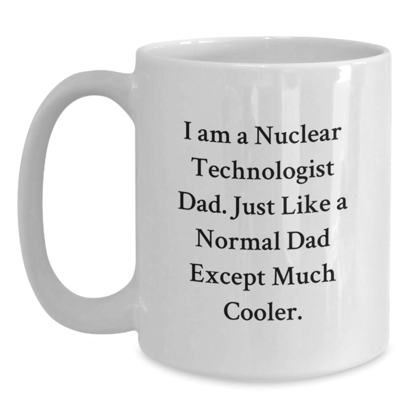 Nuclear Technologist Dad's Funny Coffee Mug, Birthday Unique Gifts for Men from Friends, Unique White Coffee Mug for Nuclear Technologist - The Buy Boom