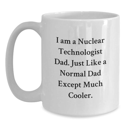 Nuclear Technologist Dad's Funny Coffee Mug, Birthday Unique Gifts for Men from Friends, Unique White Coffee Mug for Nuclear Technologist - The Buy Boom