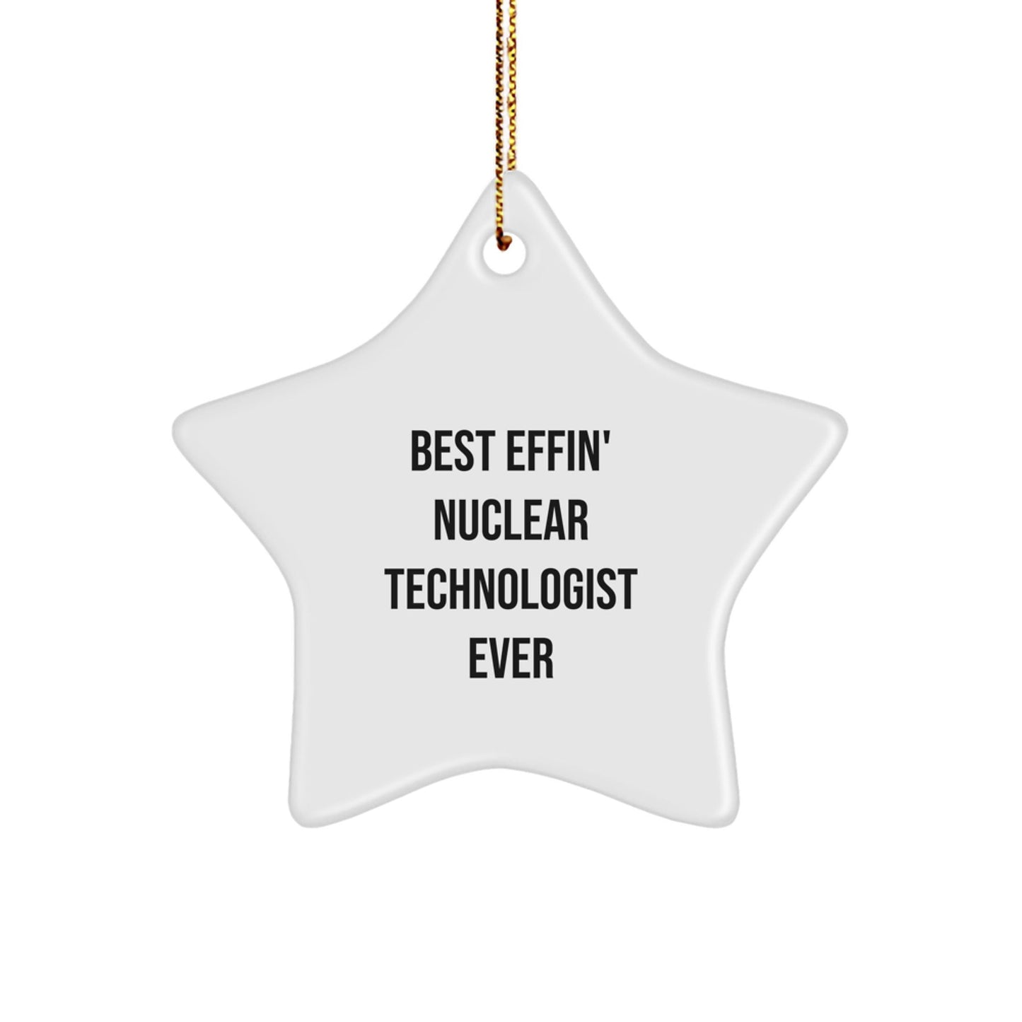 Nuclear Technologist Gifts from Friends - Funny Star Ornament for Best Effin' Nuclear Technologist Ever - Christmas Unique Gifts - The Buy Boom