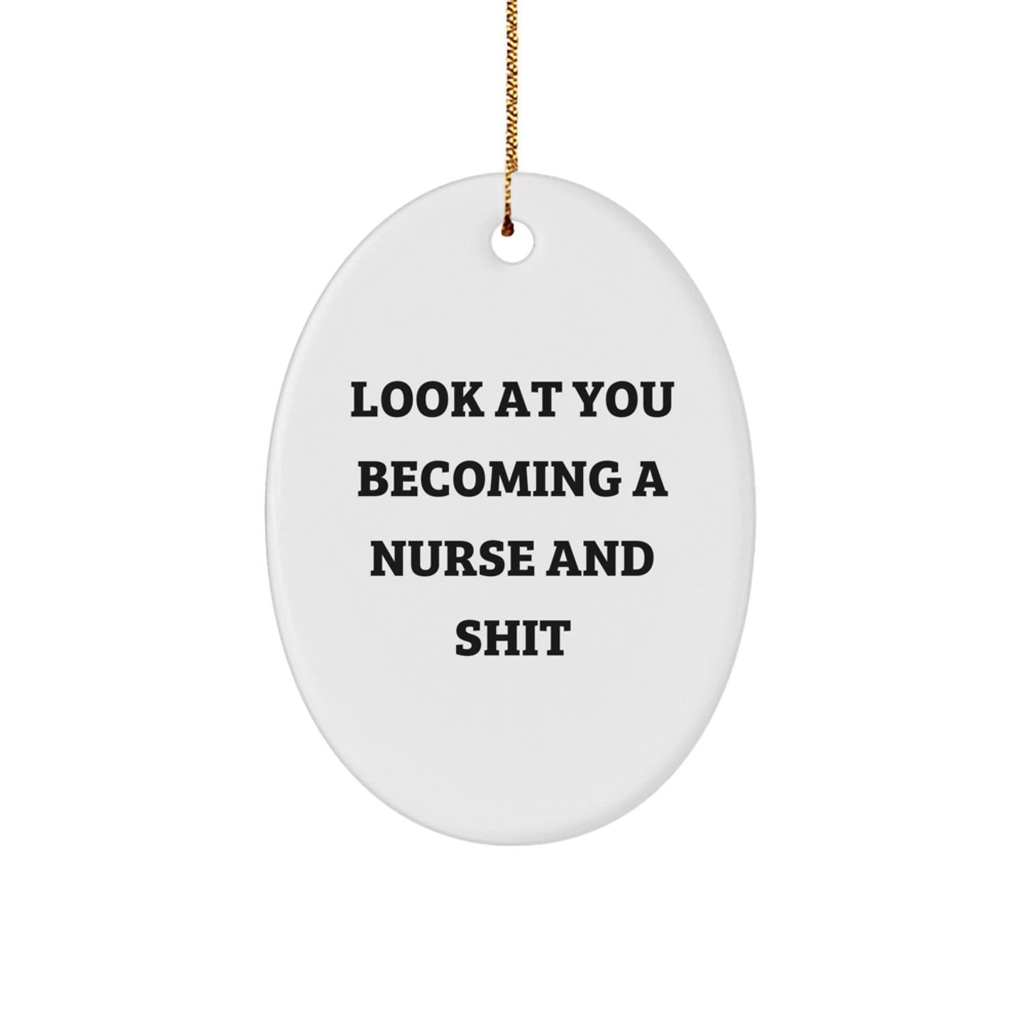 Nurse Oval Ornament - Funny Christmas Unique Gift for Nurses from Friends and Family - Look At You Becoming A Nurse And Shit - The Buy Boom