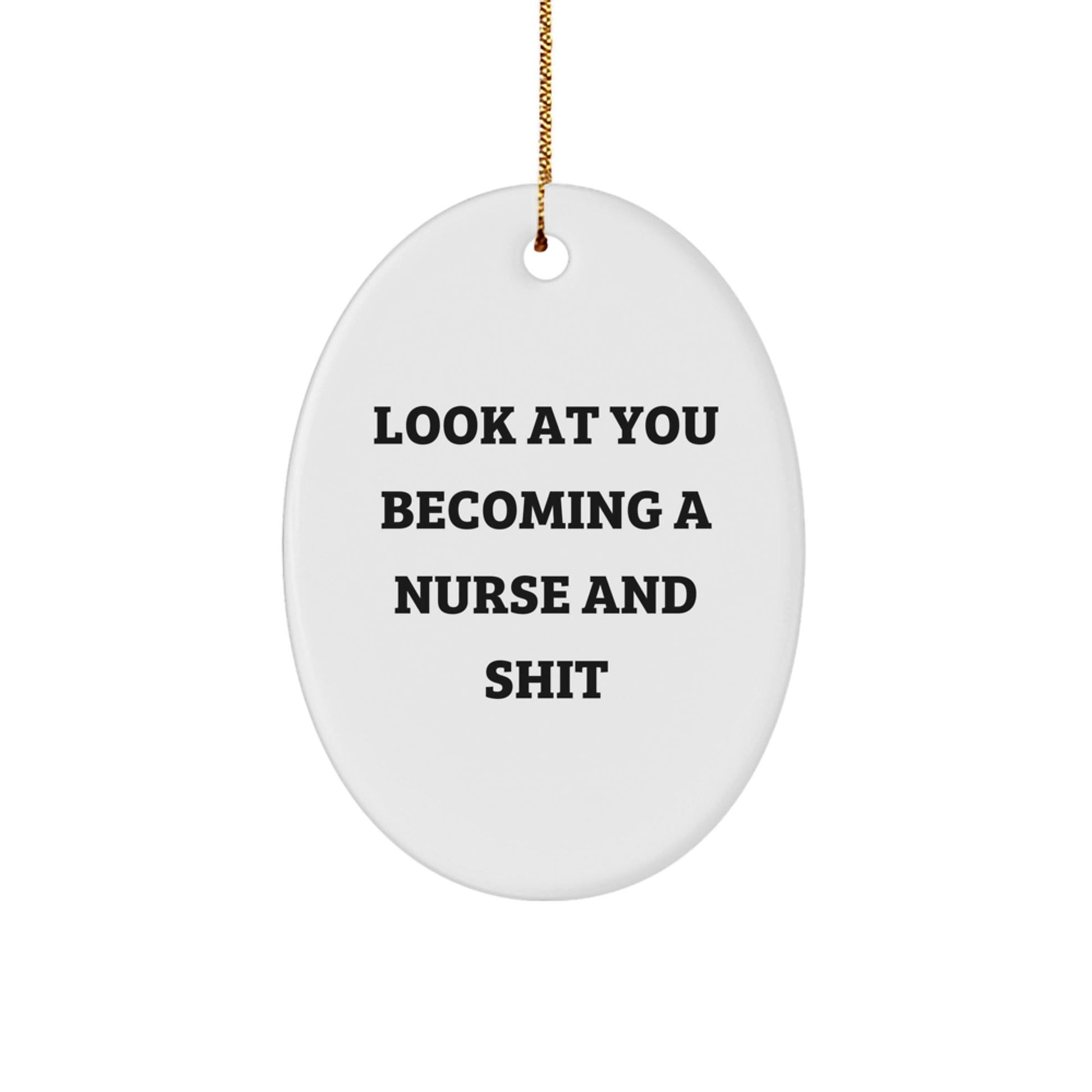 Nurse Oval Ornament - Funny Christmas Unique Gift for Nurses from Friends and Family - Look At You Becoming A Nurse And Shit - The Buy Boom