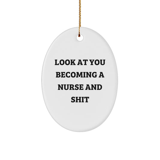 Nurse Oval Ornament - Funny Christmas Unique Gift for Nurses from Friends and Family - Look At You Becoming A Nurse And Shit - The Buy Boom