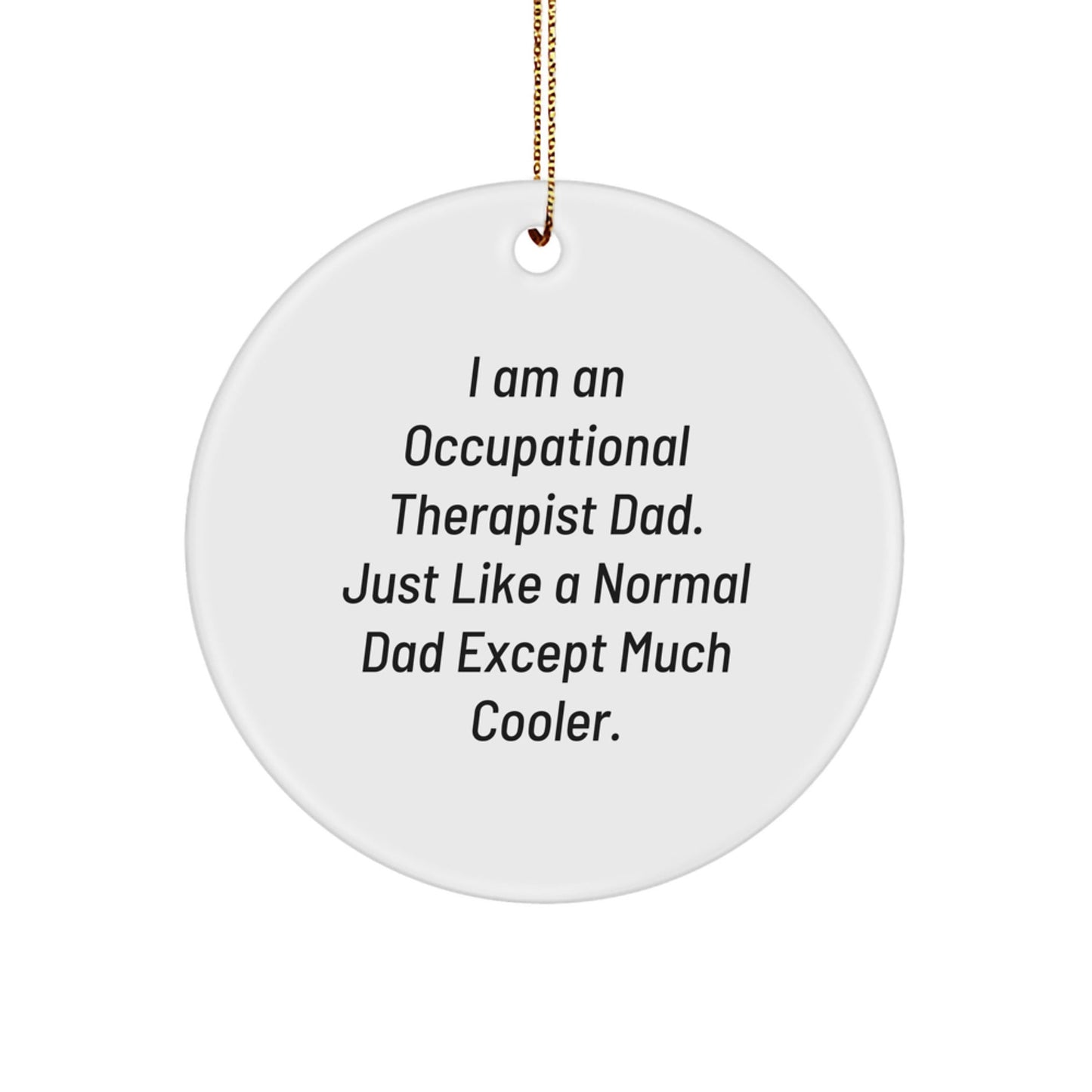 Occupational Therapist Gifts from Dad - Funny Circle Ornament for Christmas, 'I Am An Occupational Therapist Dad, Just Like A Normal Dad Except Much Cooler.' - The Buy Boom