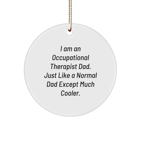Occupational Therapist Gifts from Dad - Funny Circle Ornament for Christmas, 'I Am An Occupational Therapist Dad, Just Like A Normal Dad Except Much Cooler.' - The Buy Boom