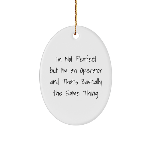 Operator Gifts from Friends, Fun Quote Oval Ornament for Christmas, 'I'm Not Perfect But I'm An Operator And That's Basically The Same Thing' - The Buy Boom