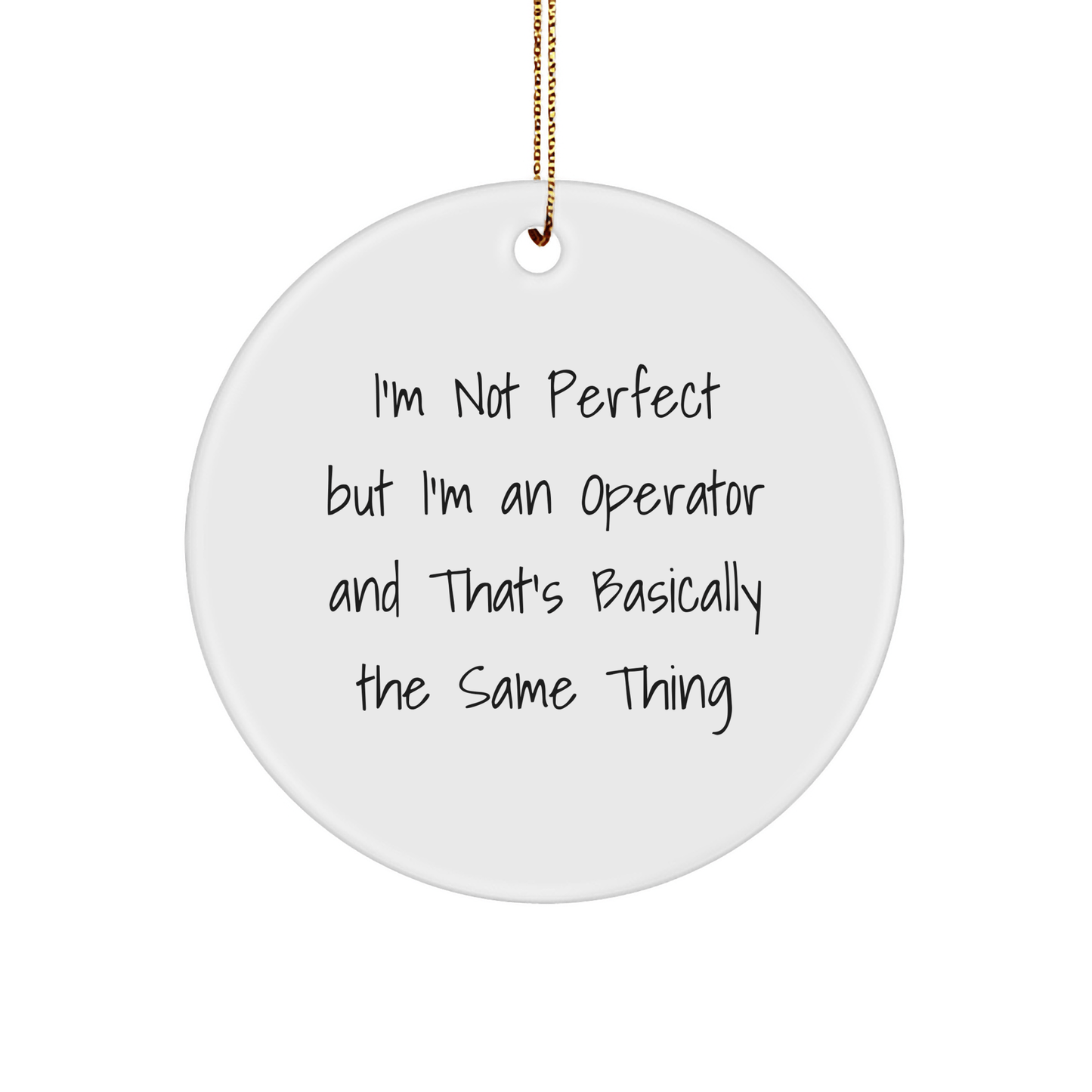 Operator Humor Circle Ornament, Gifts from Men to Operator Friends, I'm Not Perfect But I'm An Operator And That's Basically The Same Thing, Christmas Unique Gifts - The Buy Boom