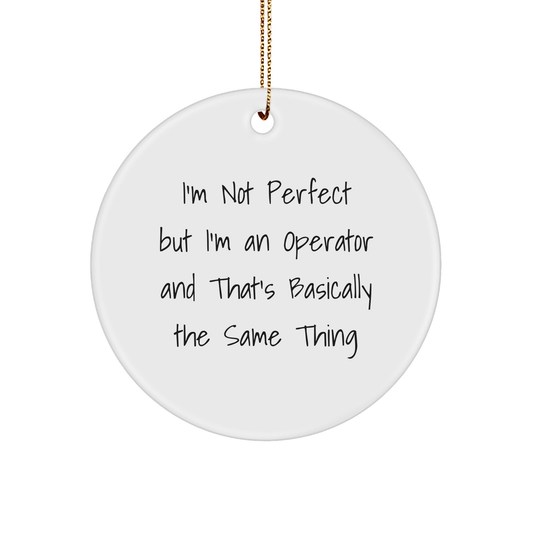 Operator Humor Circle Ornament, Gifts from Men to Operator Friends, I'm Not Perfect But I'm An Operator And That's Basically The Same Thing, Christmas Unique Gifts - The Buy Boom