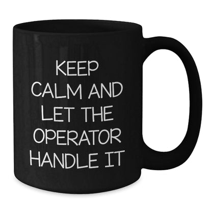 Operator Humor Gift, Keep Calm And Let The Operator Handle It, Black Coffee Mug for Birthday, Gifts from Friends, Operator Gifts - The Buy Boom