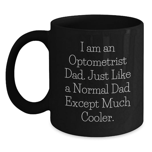 Optometrist Dad Gifts, Funny Black Coffee Mug for Graduation, 'I Am An Optometrist Dad. Just Like A Normal Dad Except Much Cooler.' from Men to Optometrist - The Buy Boom