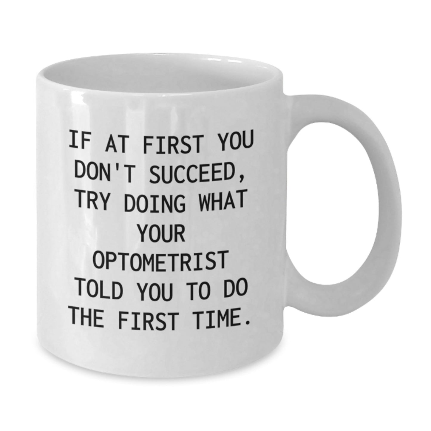 Optometrist White Coffee Mug, Funny Quote Gift for Graduation - 'If At First You Don't Succeed, Try Doing What Your Optometrist Told You To Do The First Time.' Gifts from Men, Gifts for Optometrist - The Buy Boom
