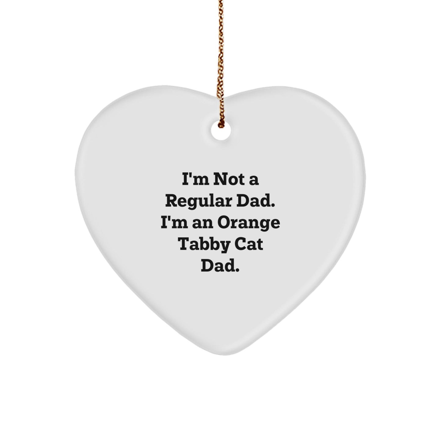 Orange Tabby Cat Dad Gifts, Heart Ornament, I'm Not A Regular Dad. I'm An Orange Tabby Cat Dad., Funny Christmas Unique Gifts for Men, Women, Friends, Family - The Buy Boom