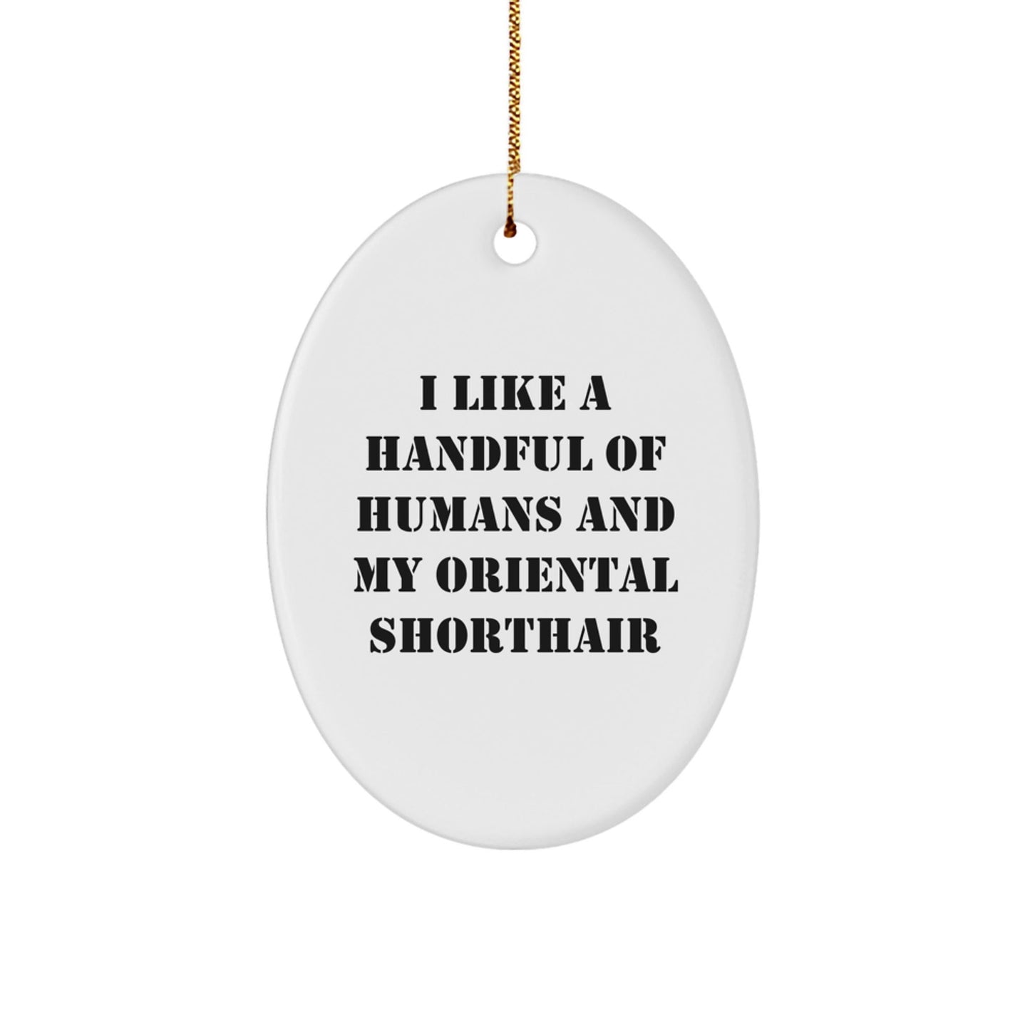 Oriental Shorthair Cat Lover's Christmas Unique Gift, 'I Like A Handful Of Humans And My Oriental Shorthair', White Oval Ornament, Gifts from Men for Women, Friends, Coworkers, Family - The Buy Boom