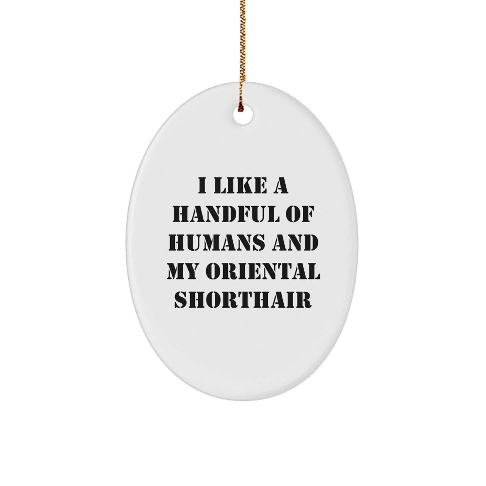 Oriental Shorthair Cat Lover's Christmas Unique Gift, 'I Like A Handful Of Humans And My Oriental Shorthair', White Oval Ornament, Gifts from Men for Women, Friends, Coworkers, Family - The Buy Boom