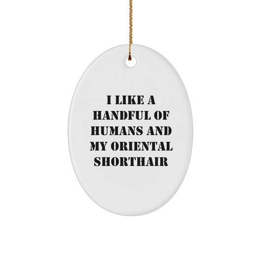 Oriental Shorthair Cat Lover's Christmas Unique Gift, 'I Like A Handful Of Humans And My Oriental Shorthair', White Oval Ornament, Gifts from Men for Women, Friends, Coworkers, Family - The Buy Boom