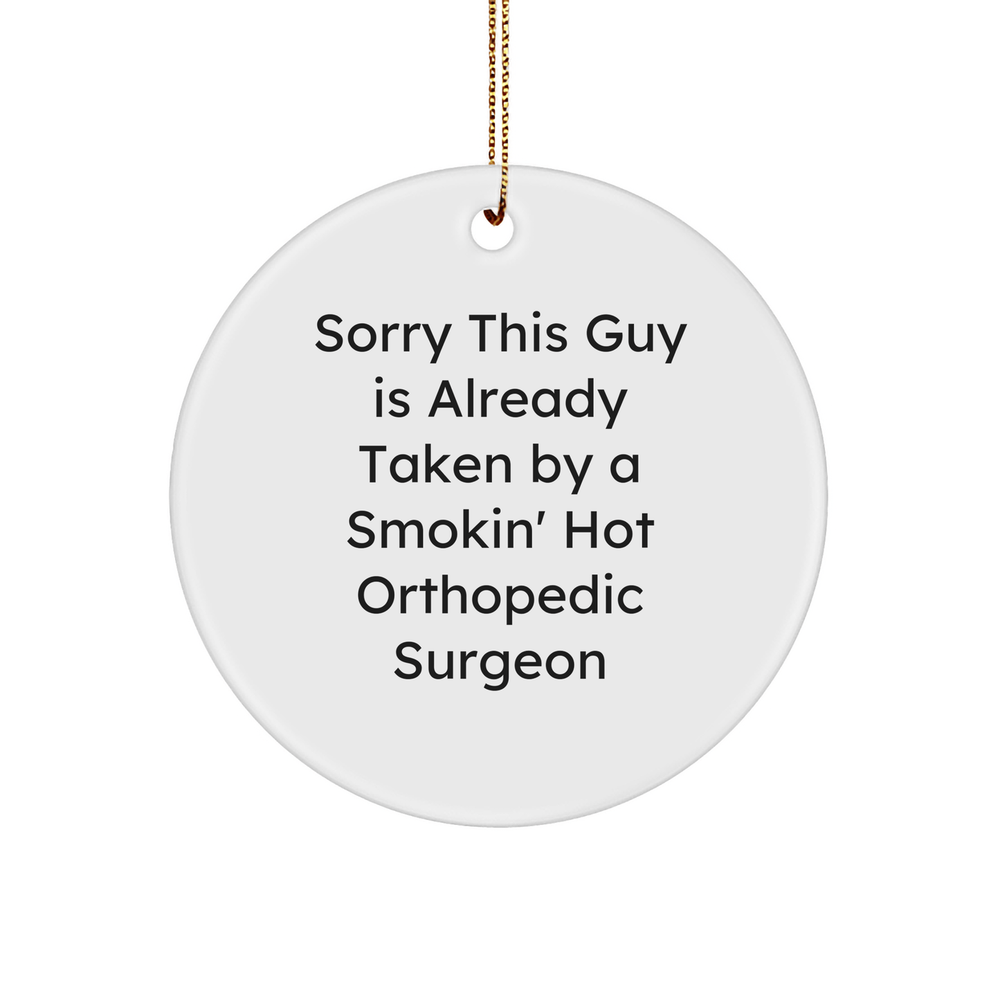 Orthopedic Surgeon Gifts from Friends, Funny Quote Circle Ornament for Christmas, Sorry He's Taken by a Smokin' Hot Orthopedic Surgeon - The Buy Boom