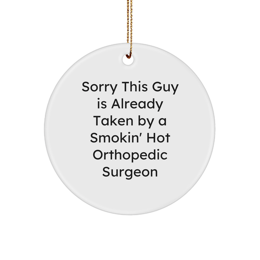 Orthopedic Surgeon Gifts from Friends, Funny Quote Circle Ornament for Christmas, Sorry He's Taken by a Smokin' Hot Orthopedic Surgeon - The Buy Boom