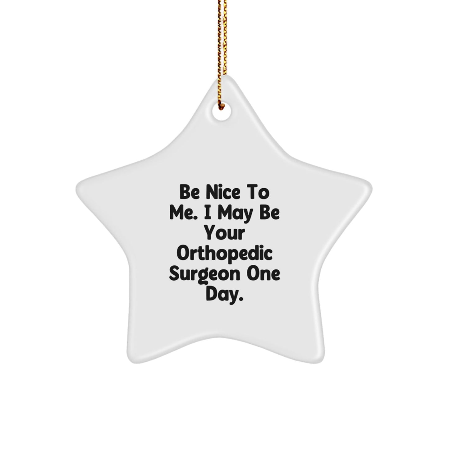 Orthopedic Surgeon Gifts, Funny Quote, Star Ornament, 'Be Nice To Me. I May Be Your Orthopedic Surgeon One Day.', Christmas Unique Gifts from Friends to Orthopedic Surgeon - The Buy Boom