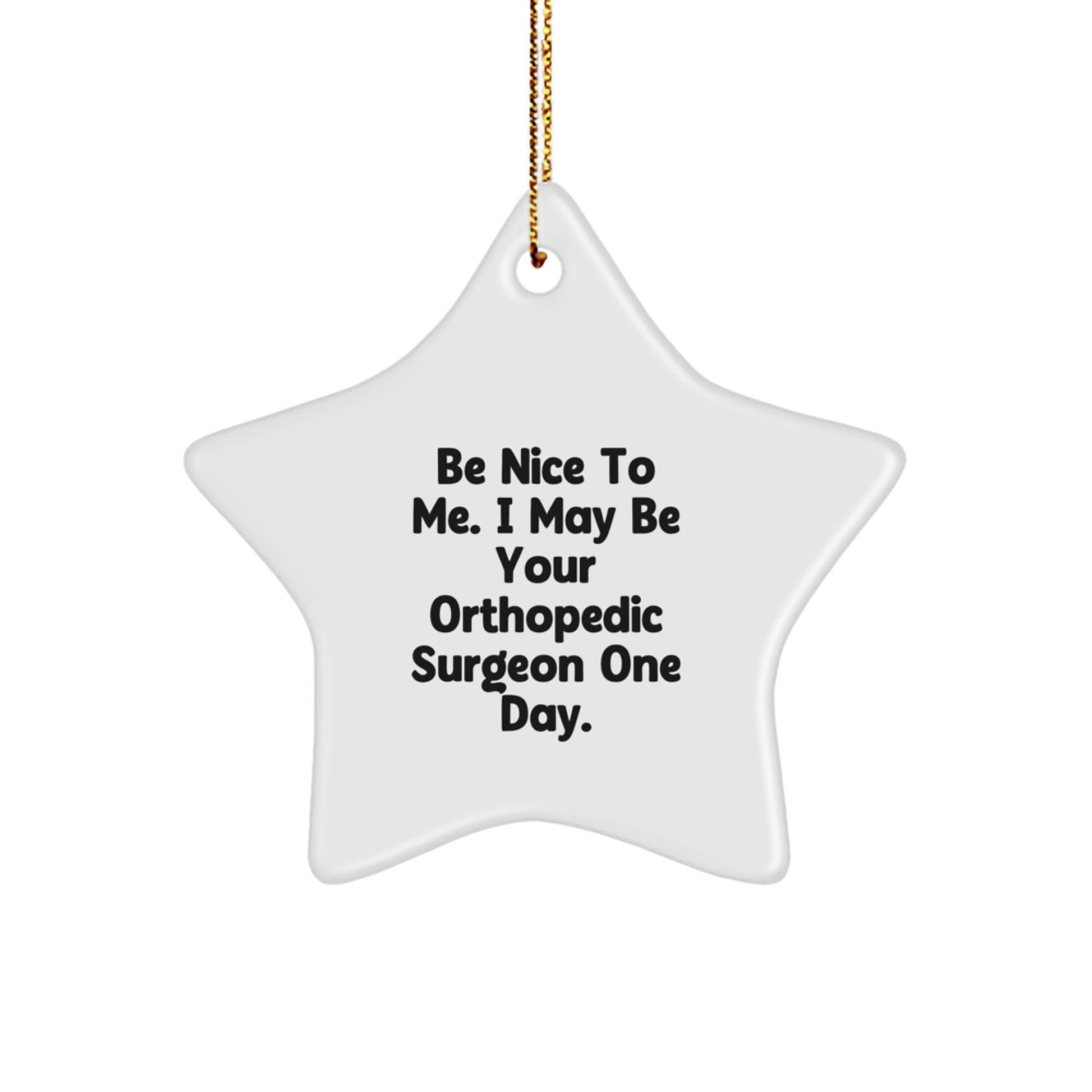 Orthopedic Surgeon Gifts, Funny Quote, Star Ornament, 'Be Nice To Me. I May Be Your Orthopedic Surgeon One Day.', Christmas Unique Gifts from Friends to Orthopedic Surgeon - The Buy Boom