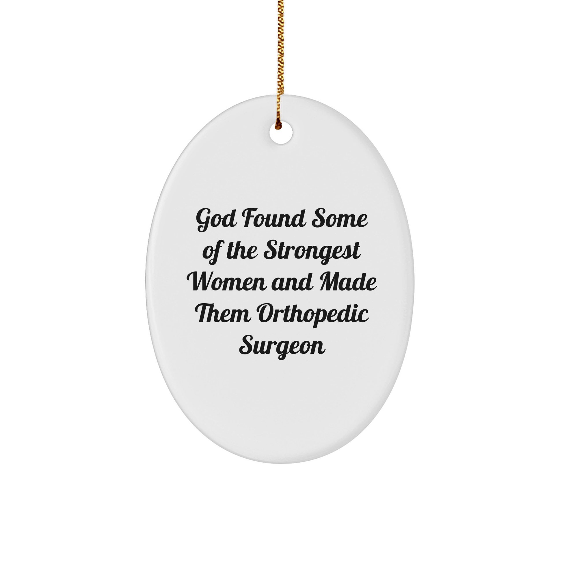 Orthopedic Surgeon Gifts, God Found Some Of The Strongest Women And Made Them Orthopedic Surgeon, Funny Oval Ornament for Christmas - The Buy Boom
