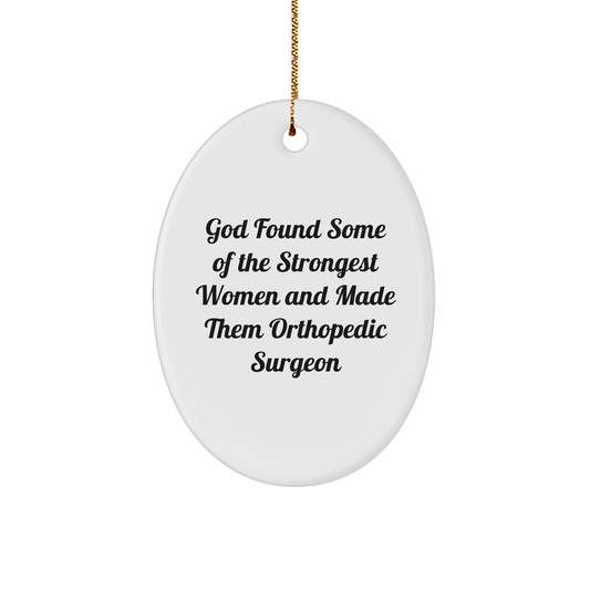 Orthopedic Surgeon Gifts, God Found Some Of The Strongest Women And Made Them Orthopedic Surgeon, Funny Oval Ornament for Christmas - The Buy Boom