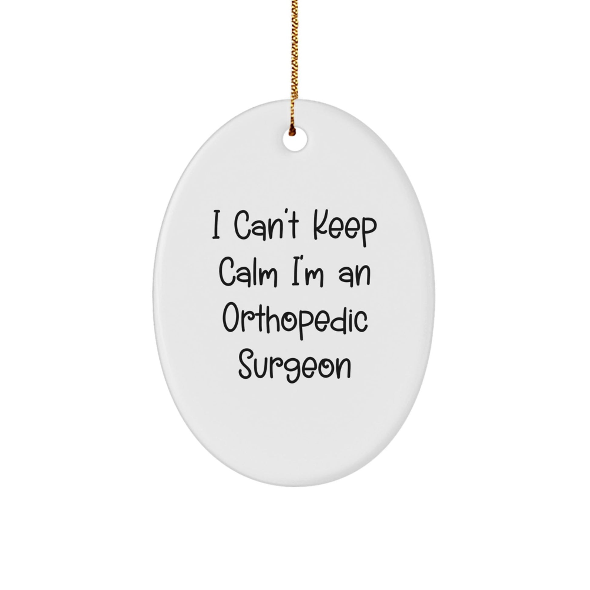 Orthopedic Surgeon Oval Ornament, Funny I Cant Keep Calm Gifts from Friends for Orthopedic Surgeon Men Christmas Unique - The Buy Boom