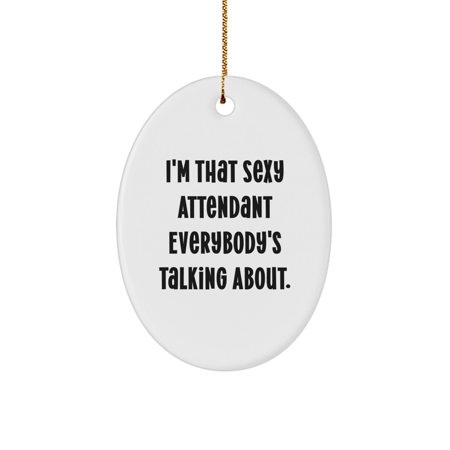 Sexy Attendant Gifts for Men, Women, and Friends - Oval Ornament with Funny Quote 'I'm That Sexy Attendant Everybody's Talking About.' - Perfect for Christmas - Image 1