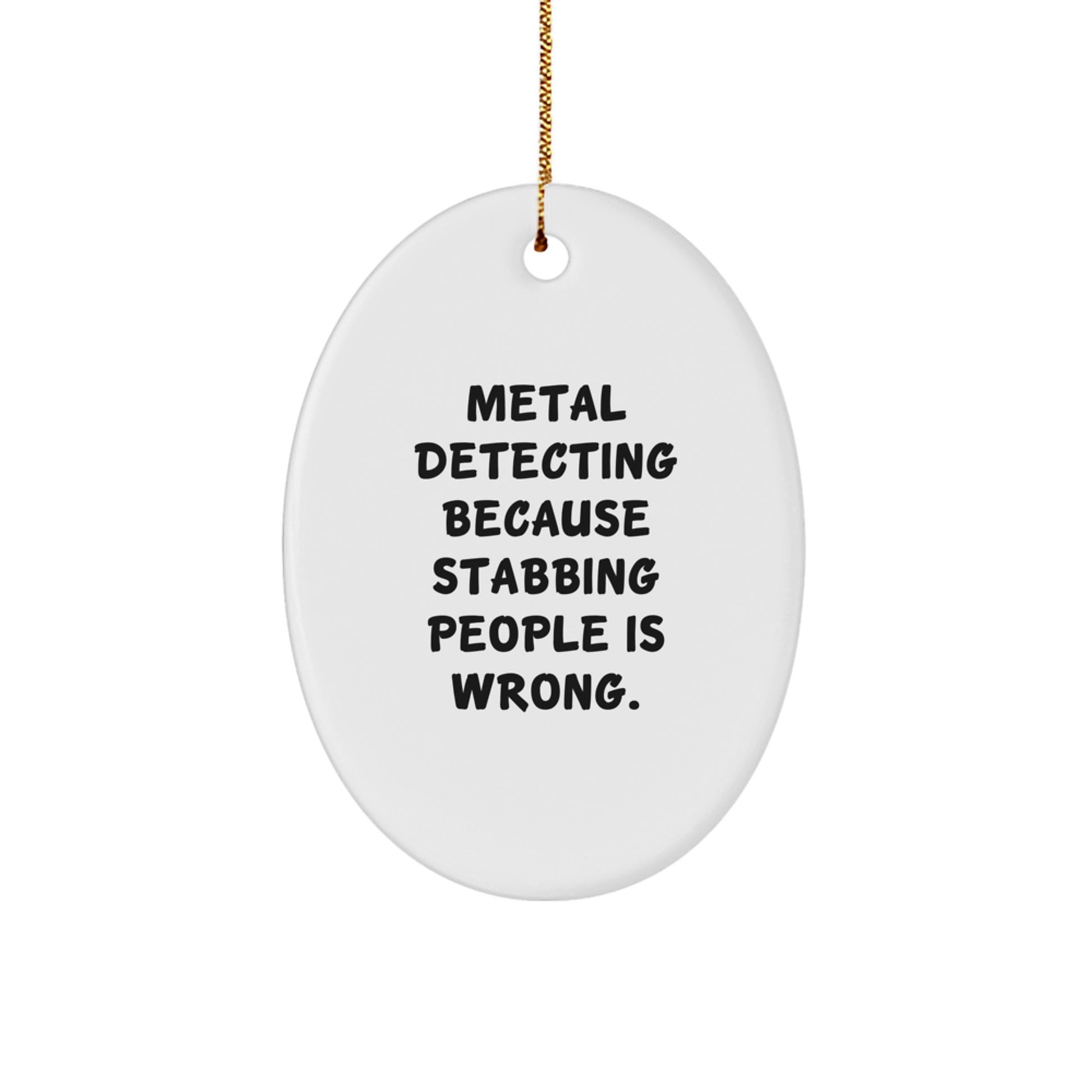 Funny Metal Detecting Christmas Unique Gifts for Men, 'Metal Detecting Because Stabbing People Is Wrong.' Oval Ornament, Gifts from Friends, Family, or Coworkers - Image 1