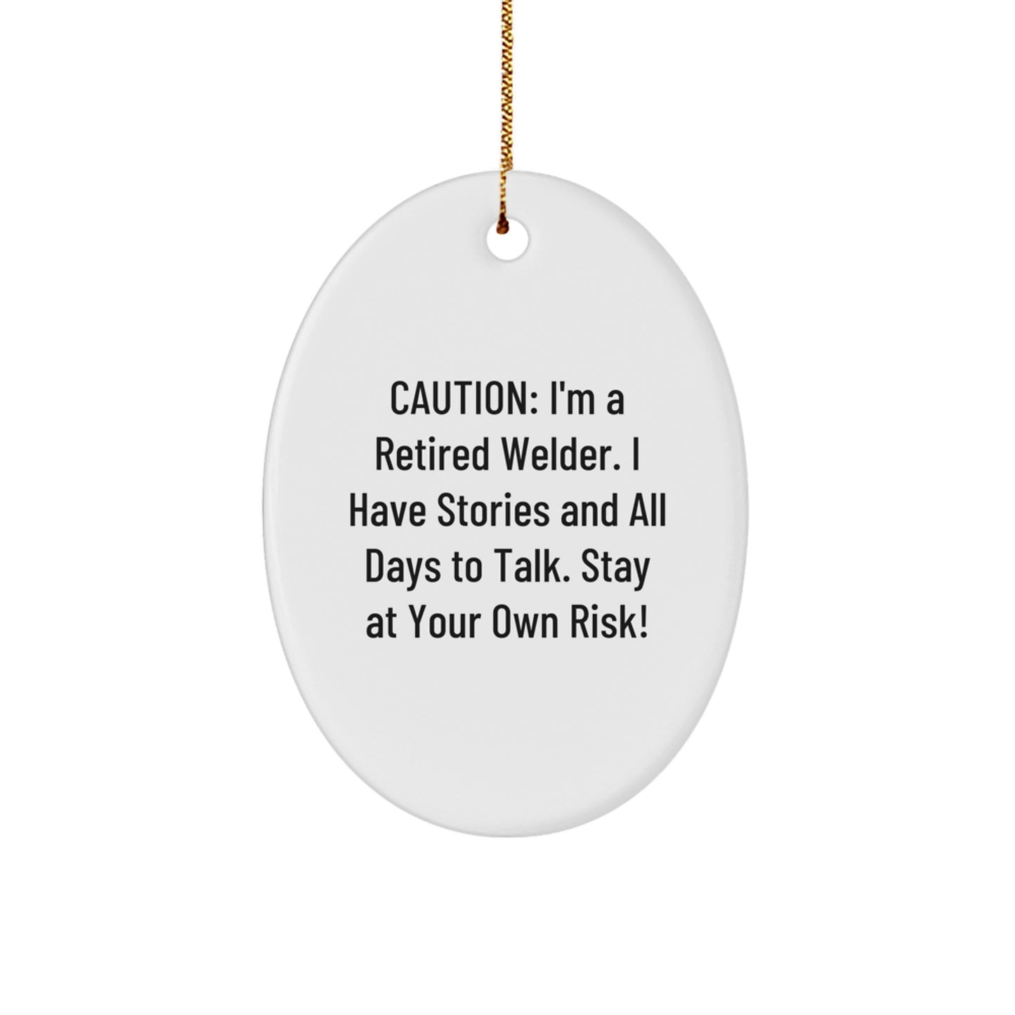 Funny Welder Gifts from Friends Christmas Unique Oval Ornament, 'Caution: I'm A Retired Welder. I Have Stories And All Days To Talk. Stay At Your Own Risk!' - Image 1