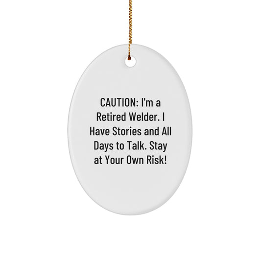 Funny Welder Gifts from Friends Christmas Unique Oval Ornament, 'Caution: I'm A Retired Welder. I Have Stories And All Days To Talk. Stay At Your Own Risk!' - Image 1