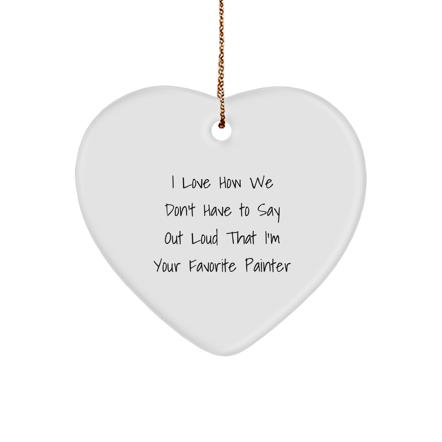 Painter Gifts from Friends, Funny Heart Ornament for Christmas - 'I Love How We Don't Have to Say Out Loud That I'm Your Favorite Painter' Gifts for Painter - The Buy Boom