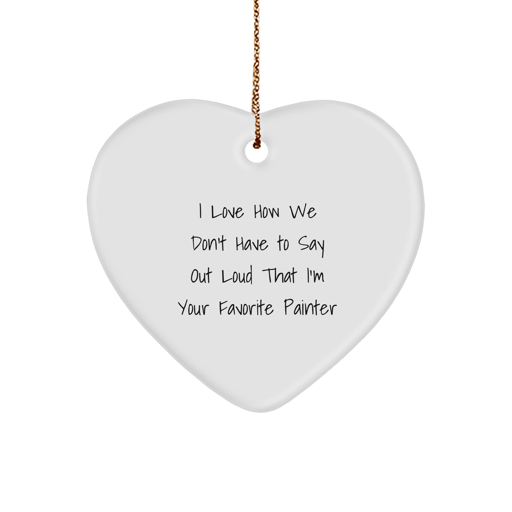 Painter Gifts from Friends, Funny Heart Ornament for Christmas - 'I Love How We Don't Have to Say Out Loud That I'm Your Favorite Painter' Gifts for Painter - The Buy Boom