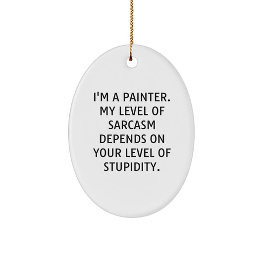 Painter Gifts, Funny Oval Ornaments for Christmas, I'm A Painter - Sarcasm Level Dependent Gifts for Painter Friends and Family - The Buy Boom