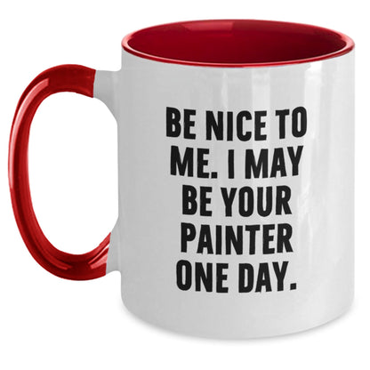 Painter Humor Gifts from Friends for Birthday Unique Mugs, Be Nice To Me. I May Be Your Painter One Day., Two Tone Coffee Mug - The Buy Boom