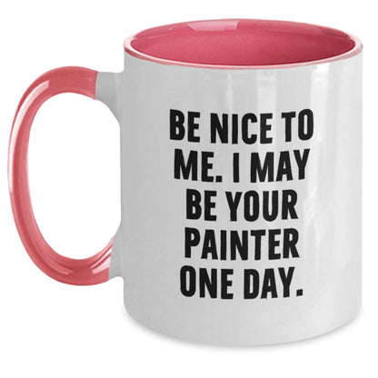 Painter Humor Gifts from Friends for Birthday Unique Mugs, Be Nice To Me. I May Be Your Painter One Day., Two Tone Coffee Mug - The Buy Boom