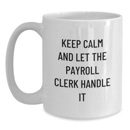 Payroll Clerk Humor Gifts from Friends for Birthday - White Coffee Mug, Funny Quote 'Keep Calm And Let The Payroll Clerk Handle It', Gifts for Payroll Clerk, 11oz or 15oz Capacity - The Buy Boom