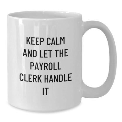 Payroll Clerk Humor Gifts from Friends for Birthday - White Coffee Mug, Funny Quote 'Keep Calm And Let The Payroll Clerk Handle It', Gifts for Payroll Clerk, 11oz or 15oz Capacity - The Buy Boom
