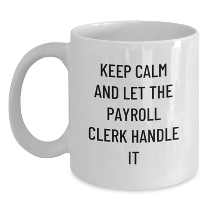 Payroll Clerk Humor Gifts from Friends for Birthday - White Coffee Mug, Funny Quote 'Keep Calm And Let The Payroll Clerk Handle It', Gifts for Payroll Clerk, 11oz or 15oz Capacity - The Buy Boom