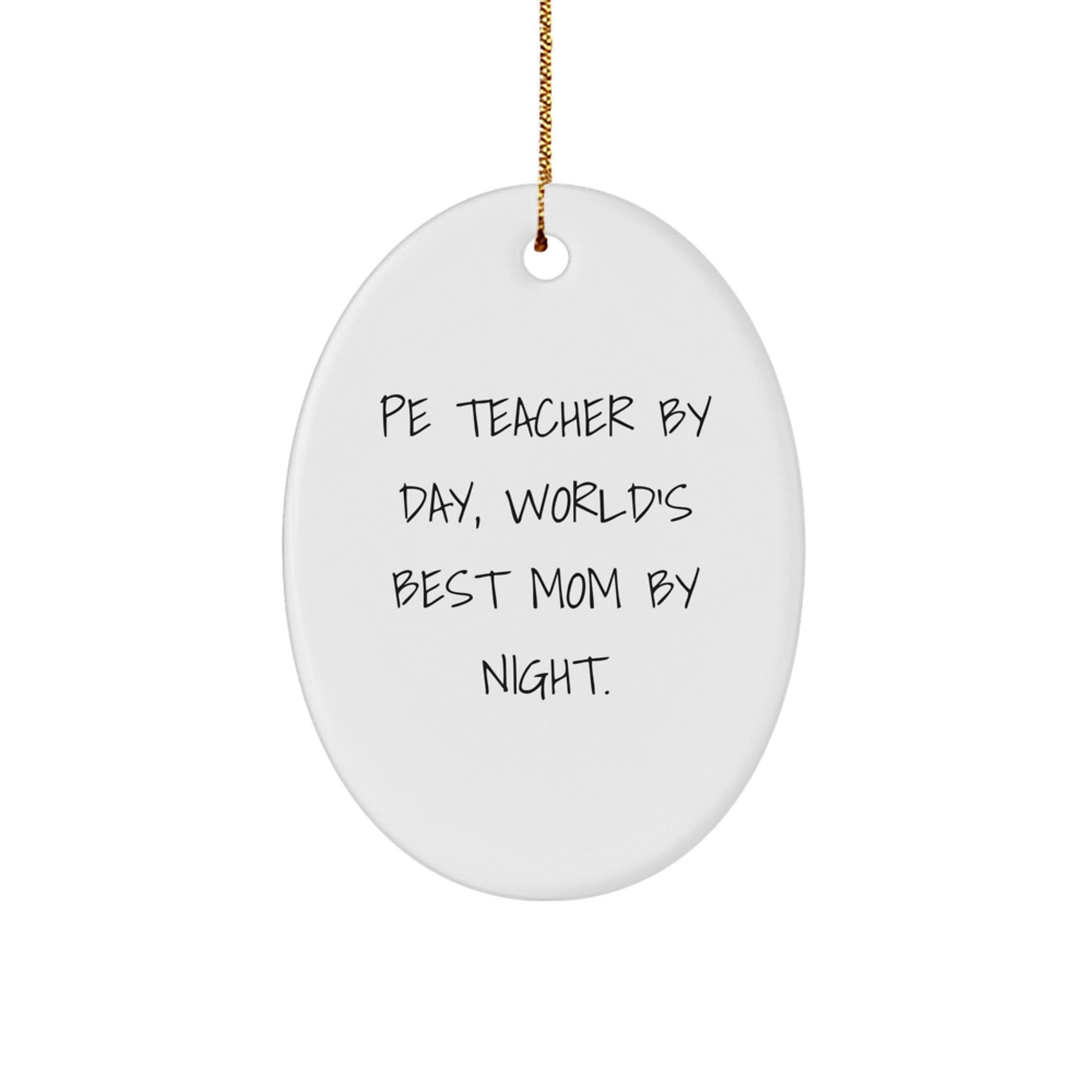 PE Teacher Gifts from Mom - Funny Oval Ornament for Christmas - 'Pe Teacher By Day, World's Best Mom By Night.' - The Buy Boom