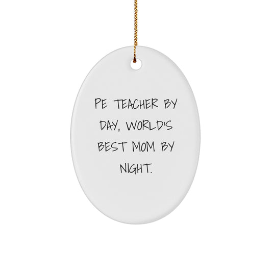 PE Teacher Gifts from Mom - Funny Oval Ornament for Christmas - 'Pe Teacher By Day, World's Best Mom By Night.' - The Buy Boom