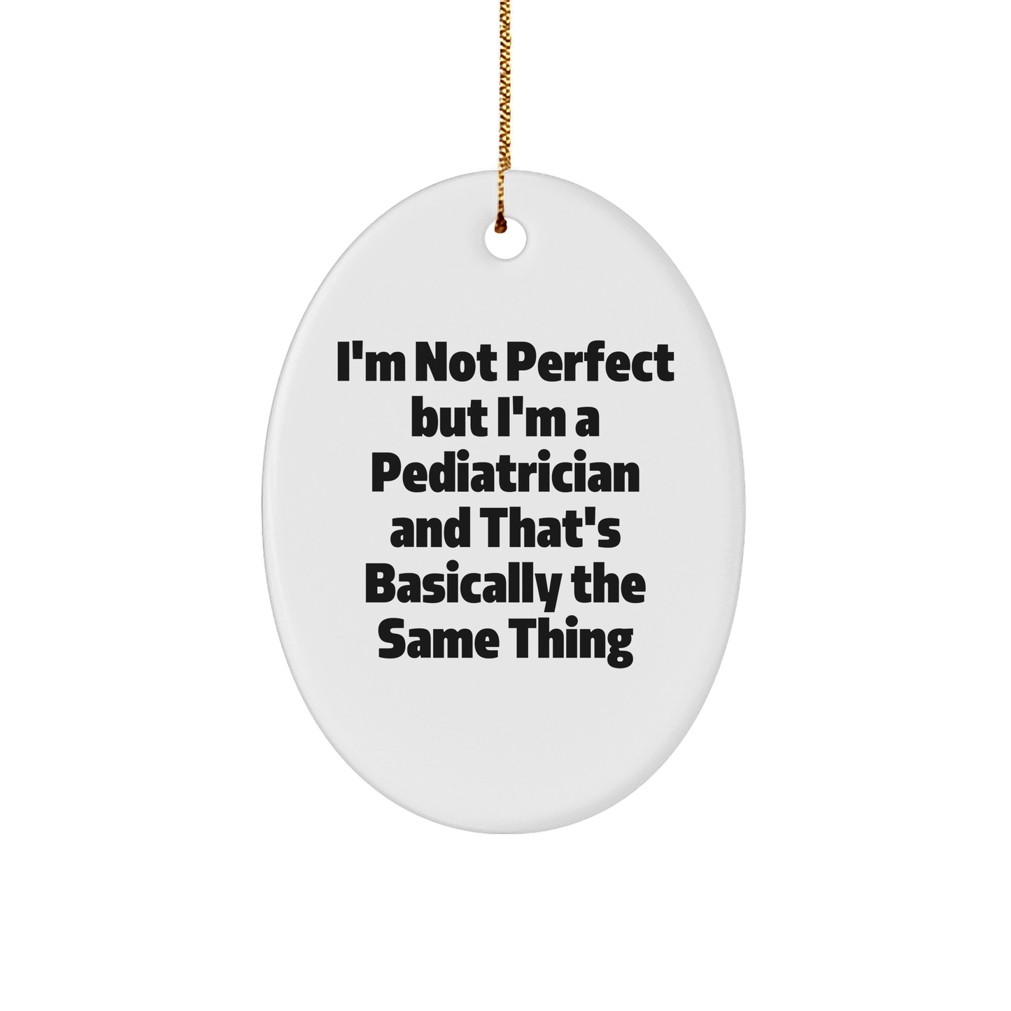 Pediatrician Gifts from Friends and Family - Oval Ornament with Funny Quote 'I'm Not Perfect But I'm A Pediatrician And That's Basically The Same Thing' for Christmas - The Buy Boom